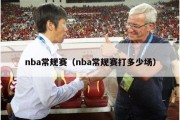 nba常规赛（nba常规赛打多少场）