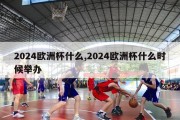 2024欧洲杯什么,2024欧洲杯什么时候举办