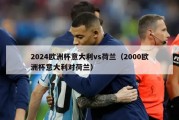 2024欧洲杯意大利vs荷兰（2000欧洲杯意大利对荷兰）