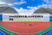 2024年欧洲杯队服,2024年欧洲杯足球场