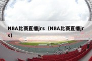 NBA比赛直播jrs（NBA比赛直播jrs）