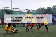 2024欧洲杯门将分析,2024欧洲杯门将分析视频