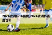 2024欧洲杯16强榜,2024欧洲杯百度百科