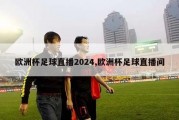 欧洲杯足球直播2024,欧洲杯足球直播间