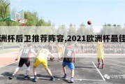 欧洲杯后卫推荐阵容,2021欧洲杯最佳后卫