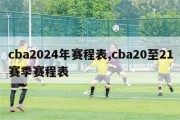 cba2024年赛程表,cba20至21赛季赛程表