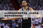 nba赛事直播视频免费观看（nba赛事直播视频免费观看网站）