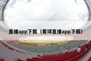 直播app下载（看球直播app下载）