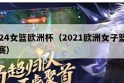 2024女篮欧洲杯（2021欧洲女子篮球杯赛）