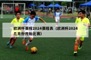 欧洲杯赛程2024赛程表（欧洲杯2024几月份开始比赛）