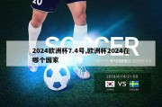 2024欧洲杯7.4号,欧洲杯2024在哪个国家