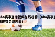 nba赛事直播视频在线观看（nba赛事直播视频免费观看）