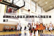 欧洲杯76人投篮王,欧洲杯76人投篮王谁赢了