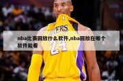 nba比赛回放什么软件,nba回放在哪个软件能看