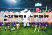 nba直播赛在哪里看（nba赛事直播在哪看）