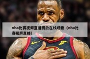 nba比赛视频直播回放在线观看（nba比赛视屏直播）