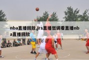 nba直播回放,jrs直播低调看直播nba直播回放