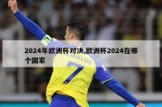 2024年欧洲杯对决,欧洲杯2024在哪个国家