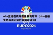 nba直播在线观看免费说球帝（nba直播免费高清无插件直播说球帝）