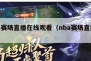 nba赛场直播在线观看（nba赛场直播回放）