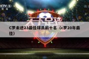 C罗未进23最佳球员前十名（c罗20年最佳）