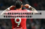 nba赛事直播网站在线观看高清（nba赛事直播网站在线观看高清直播）