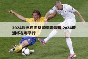 2024欧洲杯完整赛程表最新,2024欧洲杯在哪举行