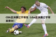 CBA总决赛辽宁领先（cba总决赛辽宁球员得分）