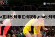 nba直播说球帝在线观看,nba说球帝直播吧