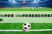 cba季前赛（cba季前赛直播在线观看高清）