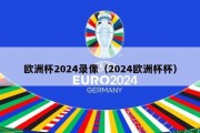 欧洲杯2024录像（2024欧洲杯杯）