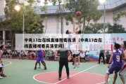 中央13台在线直播观看高清（中央13台在线直播观看高清官网）