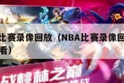 nba比赛录像回放（NBA比赛录像回放免费观看）