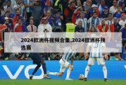 2024欧洲杯视频合集,2024欧洲杯预选赛