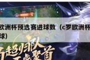 c罗欧洲杯预选赛进球数（c罗欧洲杯2021进球）