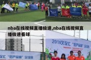 nba在线视频直播极速,nba在线视频直播极速看球