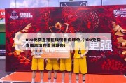 nba免费直播在线观看说球帝（nba免费直播高清观看说球帝）