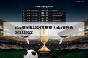 nba赛程表2024常规赛（nba赛程表20212022）