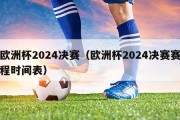 欧洲杯2024决赛（欧洲杯2024决赛赛程时间表）