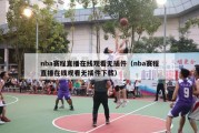 nba赛程直播在线观看无插件（nba赛程直播在线观看无插件下载）