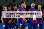 nba直播间（NBA直播间免费观看直播高清直播 极尽体育）