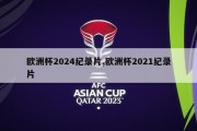 欧洲杯2024纪录片,欧洲杯2021纪录片