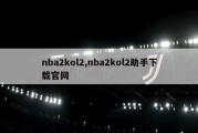 nba2kol2,nba2kol2助手下载官网