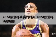 2024欧洲杯决赛的时间,2024欧洲杯决赛场地