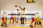 nba经典的比赛（nba的经典球赛）