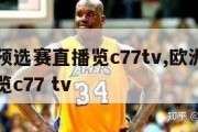 欧洲杯预选赛直播览c77tv,欧洲杯预选赛直播览c77 tv