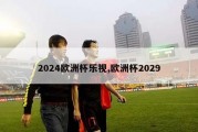 2024欧洲杯乐视,欧洲杯2029