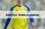 欧洲杯2024（欧洲杯2024开幕时间）