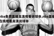 nba免费直播高清观看说球帝,nba直播在线观看高清说球帝