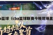 cba篮球（cba篮球联赛今晚现场直播）